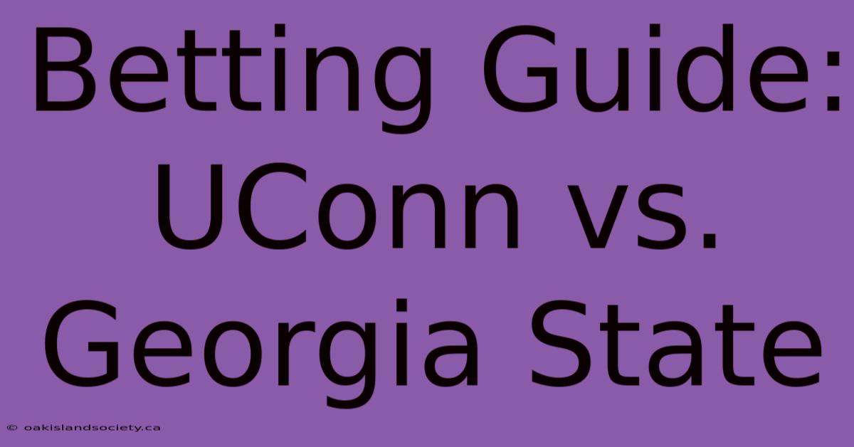 Betting Guide: UConn Vs. Georgia State  