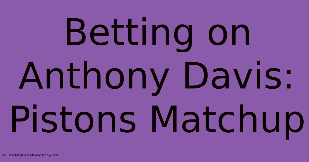 Betting On Anthony Davis: Pistons Matchup