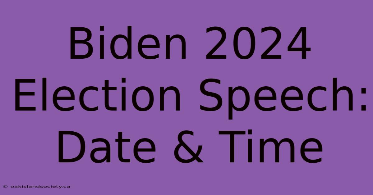 Biden 2024 Election Speech: Date & Time