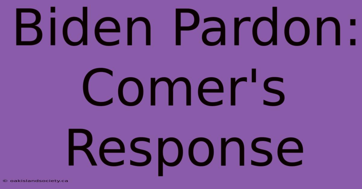 Biden Pardon: Comer's Response