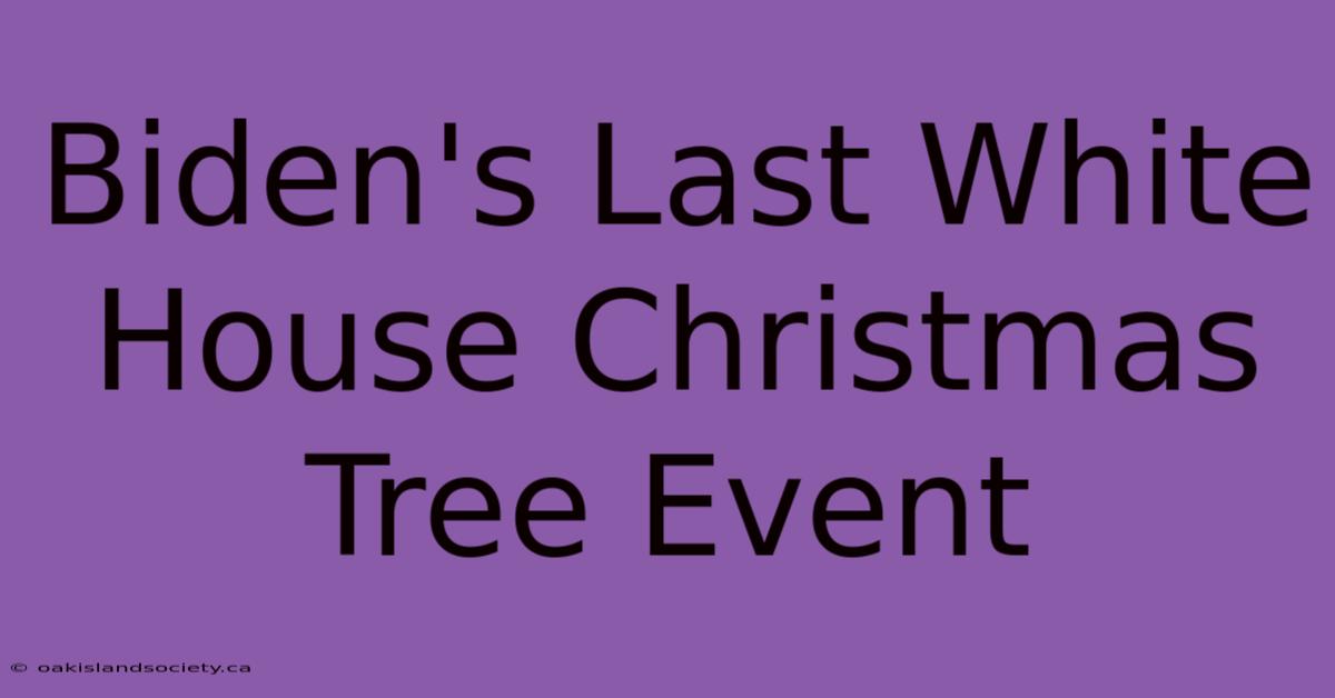 Biden's Last White House Christmas Tree Event