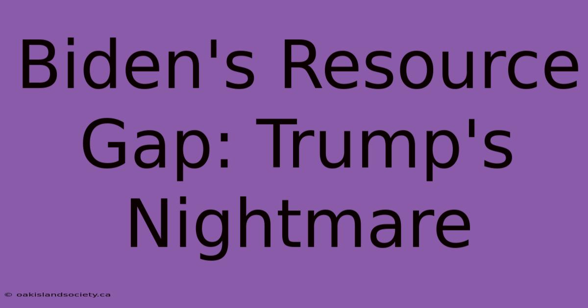 Biden's Resource Gap: Trump's Nightmare