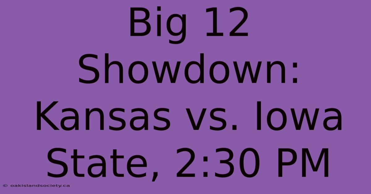 Big 12 Showdown: Kansas Vs. Iowa State, 2:30 PM 