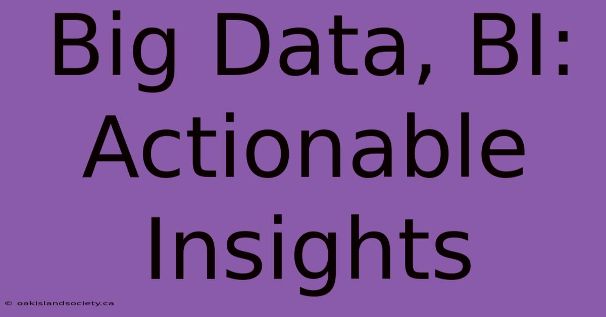 Big Data, BI: Actionable Insights