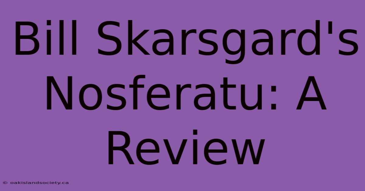 Bill Skarsgard's Nosferatu: A Review