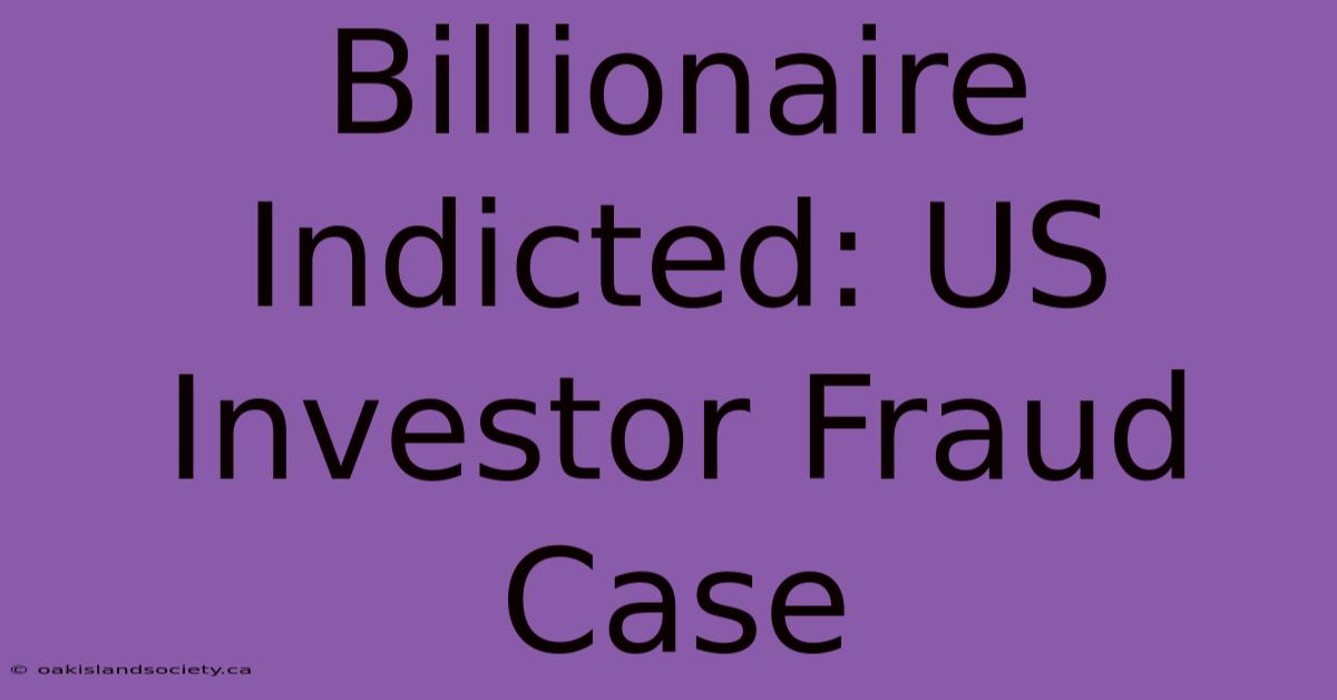 Billionaire Indicted: US Investor Fraud Case