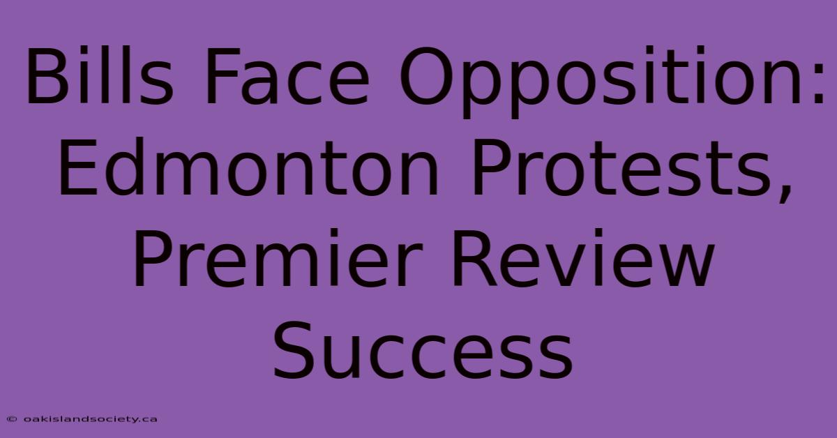 Bills Face Opposition: Edmonton Protests, Premier Review Success