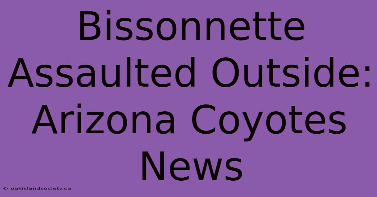 Bissonnette Assaulted Outside: Arizona Coyotes News