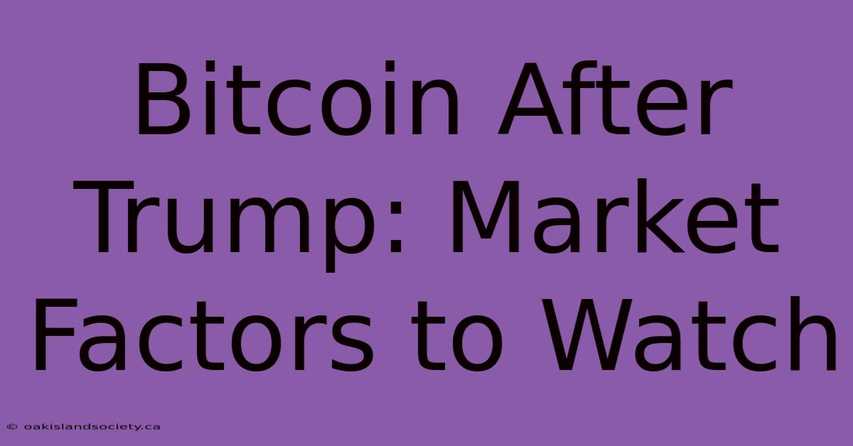 Bitcoin After Trump: Market Factors To Watch 