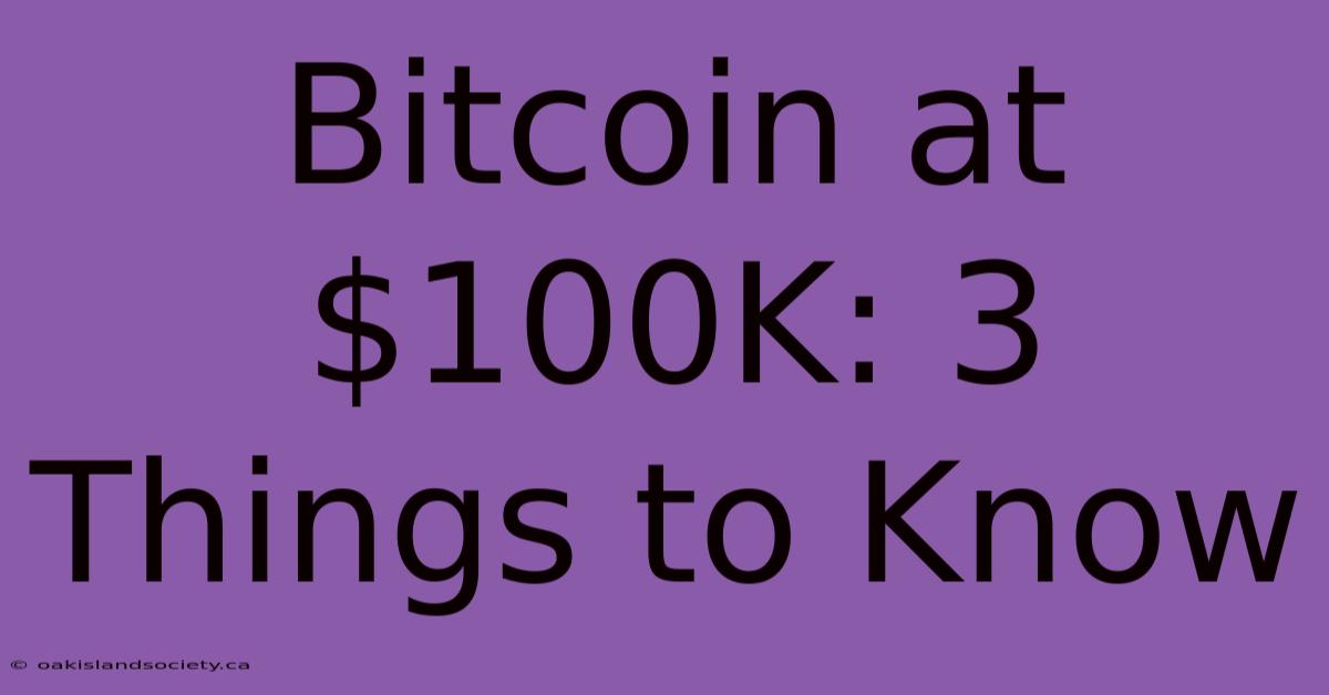 Bitcoin At $100K: 3 Things To Know