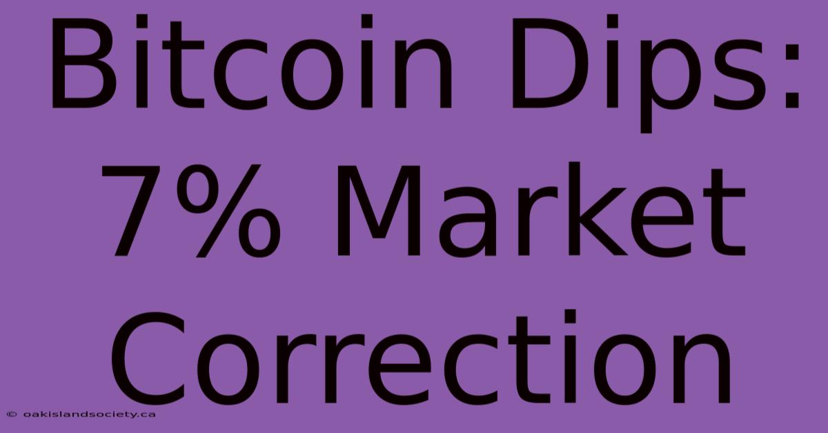 Bitcoin Dips: 7% Market Correction