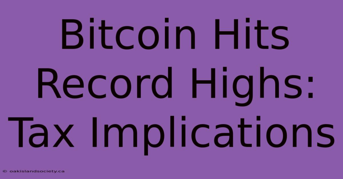 Bitcoin Hits Record Highs: Tax Implications