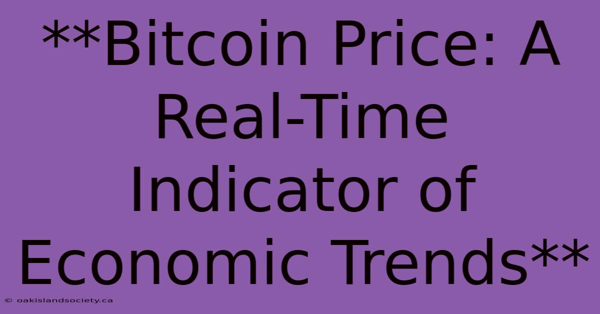 **Bitcoin Price: A Real-Time Indicator Of Economic Trends** 