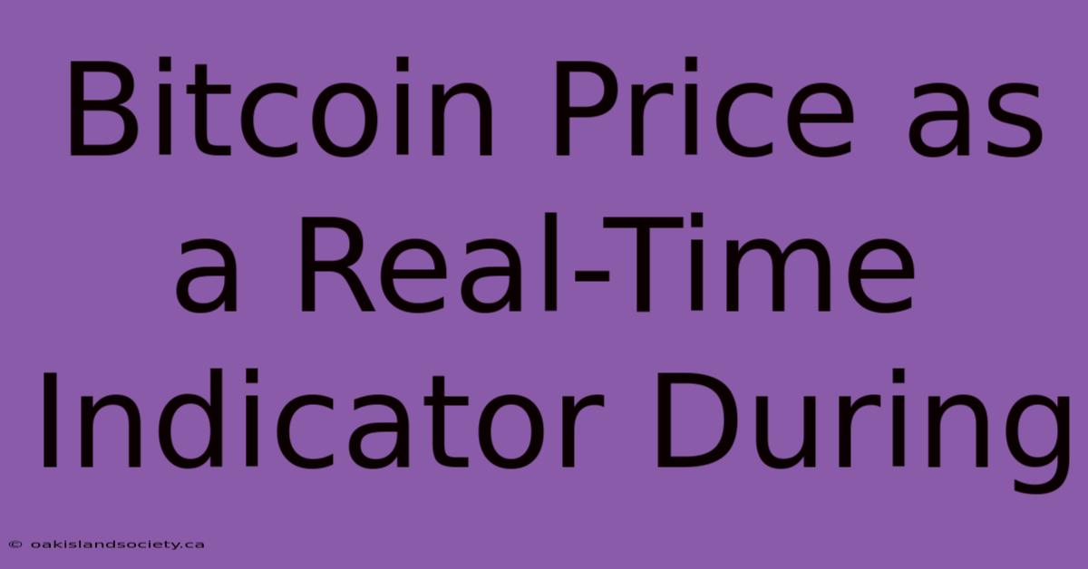 Bitcoin Price As A Real-Time Indicator During