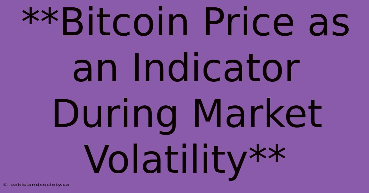 **Bitcoin Price As An Indicator During Market Volatility**