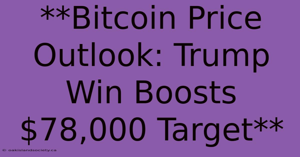 **Bitcoin Price Outlook: Trump Win Boosts $78,000 Target**