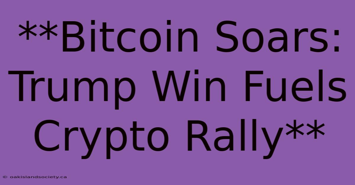 **Bitcoin Soars: Trump Win Fuels Crypto Rally** 