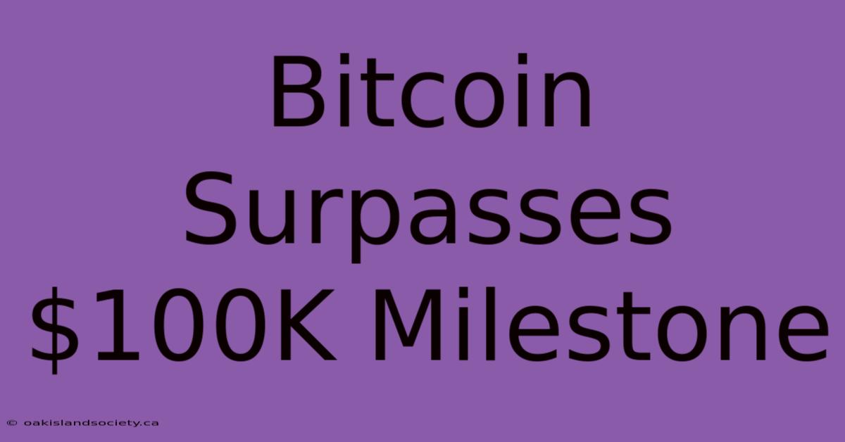 Bitcoin Surpasses $100K Milestone