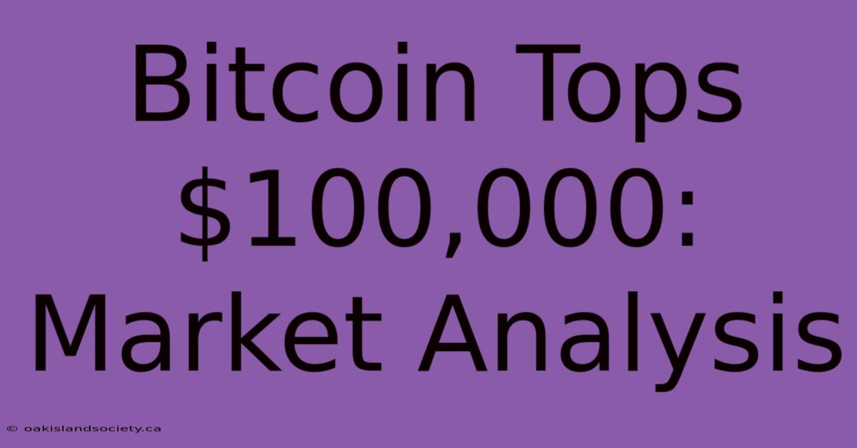 Bitcoin Tops $100,000: Market Analysis