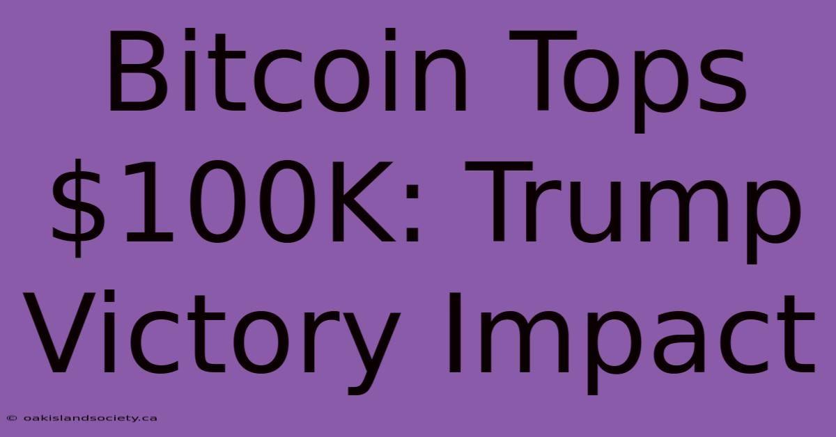 Bitcoin Tops $100K: Trump Victory Impact