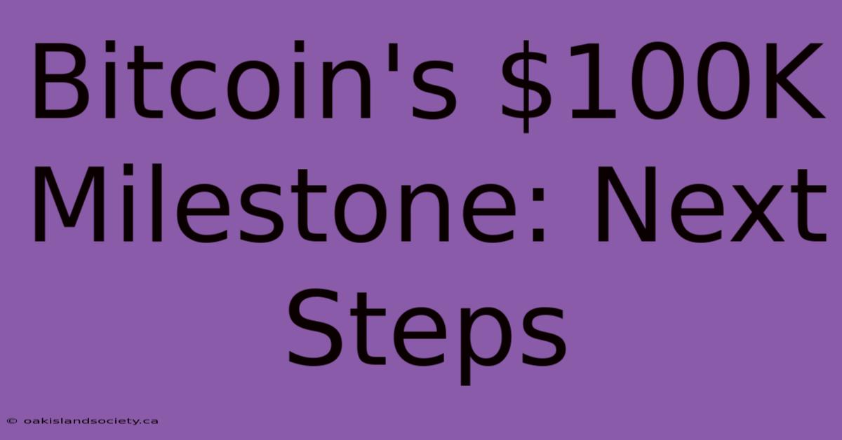 Bitcoin's $100K Milestone: Next Steps