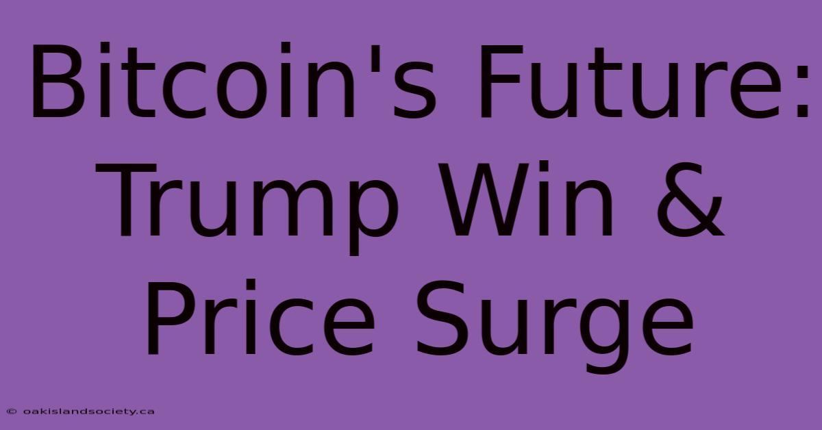 Bitcoin's Future: Trump Win & Price Surge