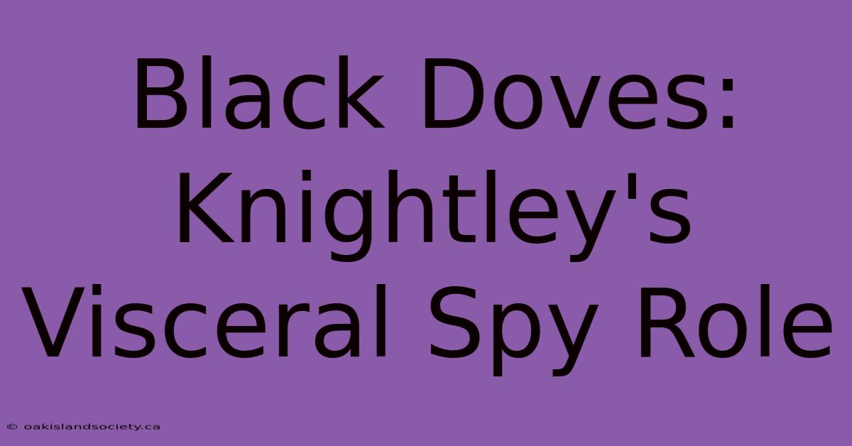 Black Doves: Knightley's Visceral Spy Role