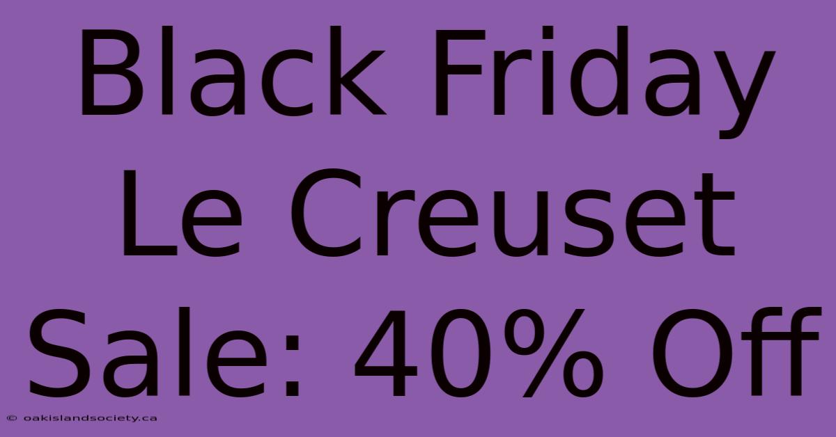 Black Friday Le Creuset Sale: 40% Off