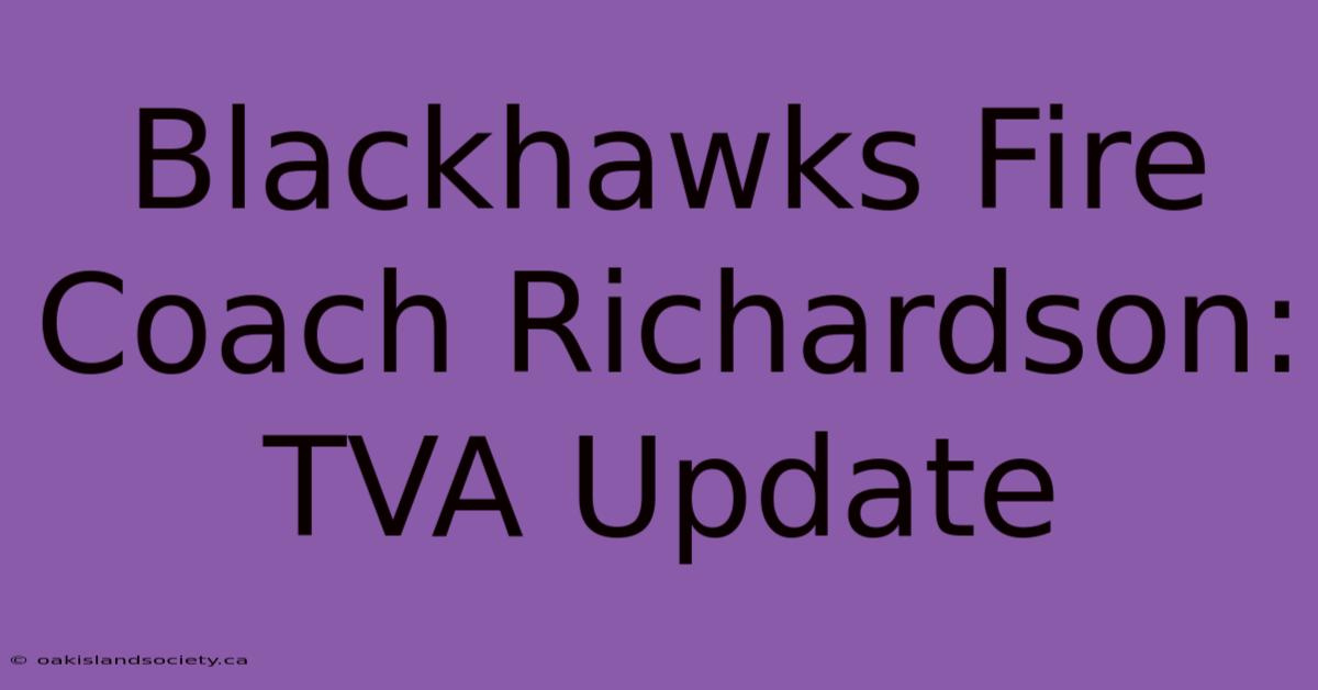 Blackhawks Fire Coach Richardson: TVA Update