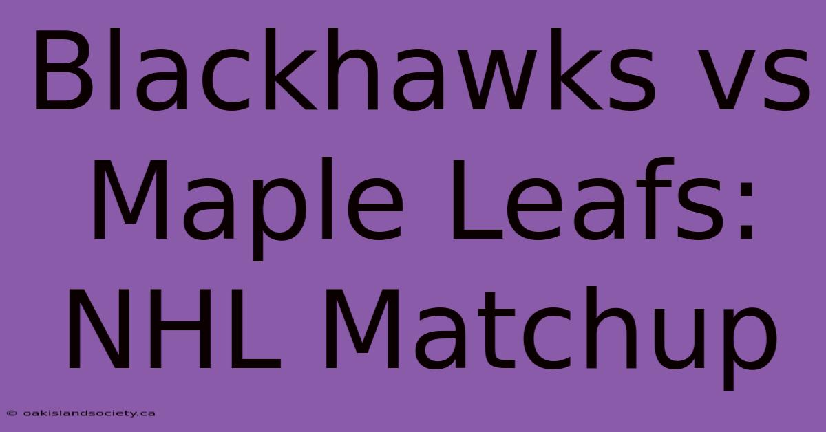 Blackhawks Vs Maple Leafs: NHL Matchup