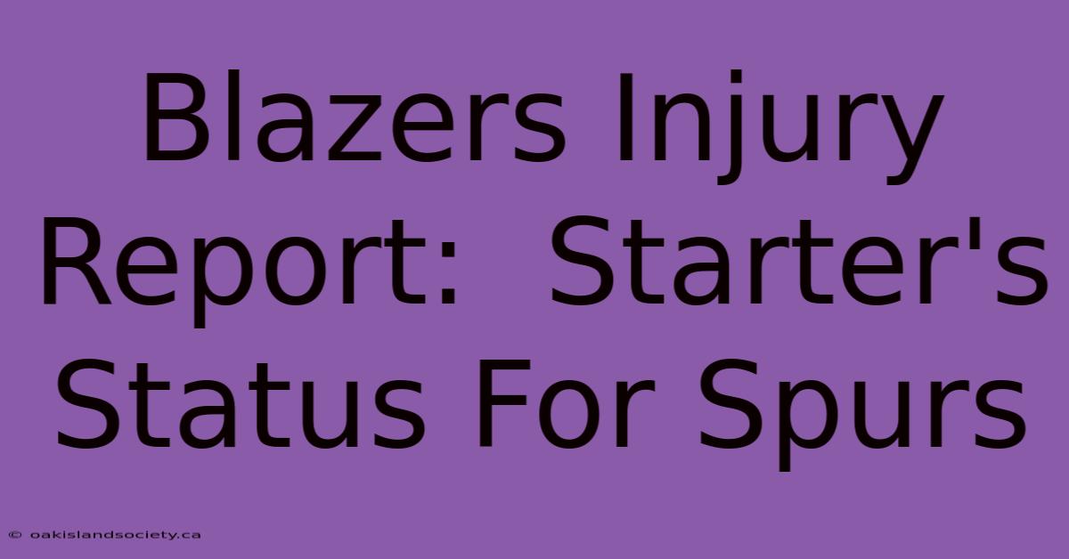 Blazers Injury Report:  Starter's Status For Spurs 