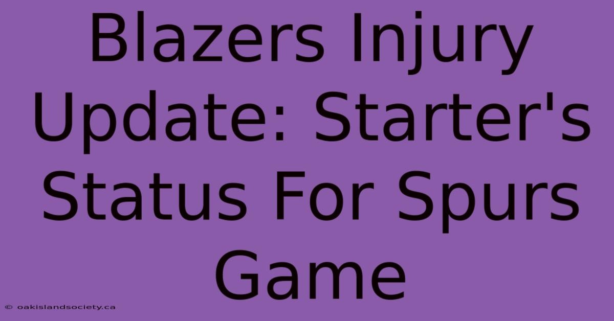 Blazers Injury Update: Starter's Status For Spurs Game