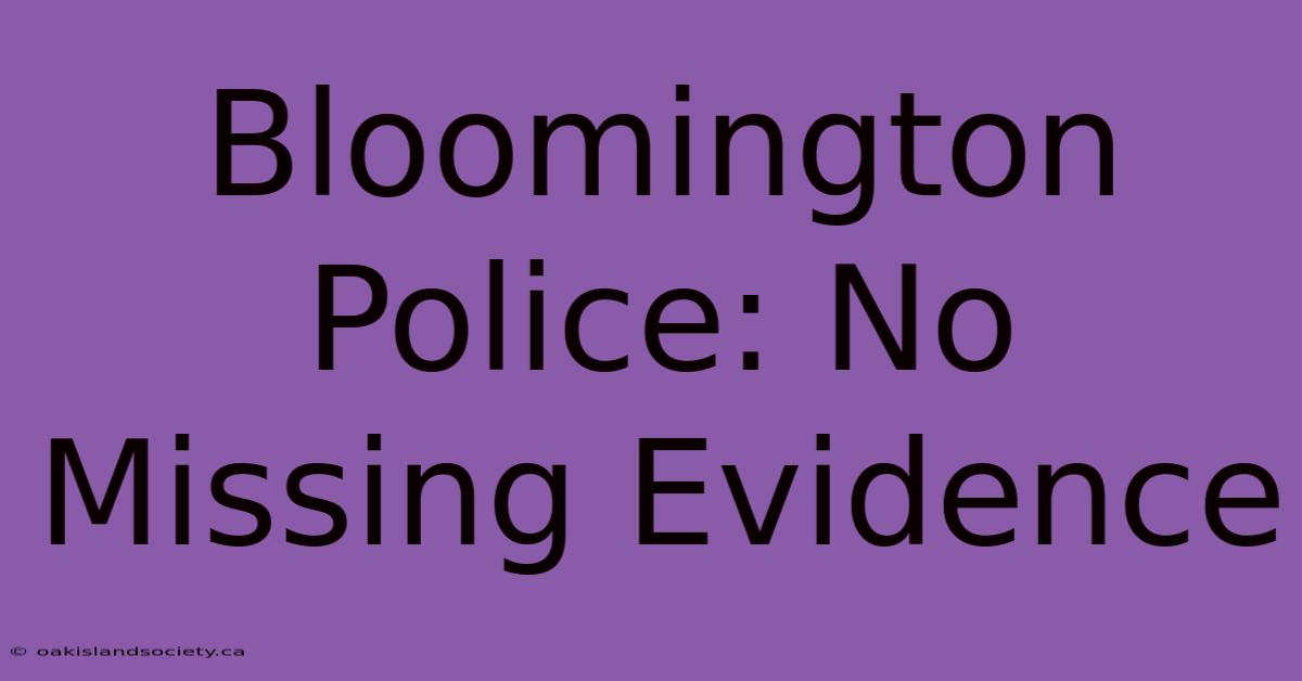 Bloomington Police: No Missing Evidence