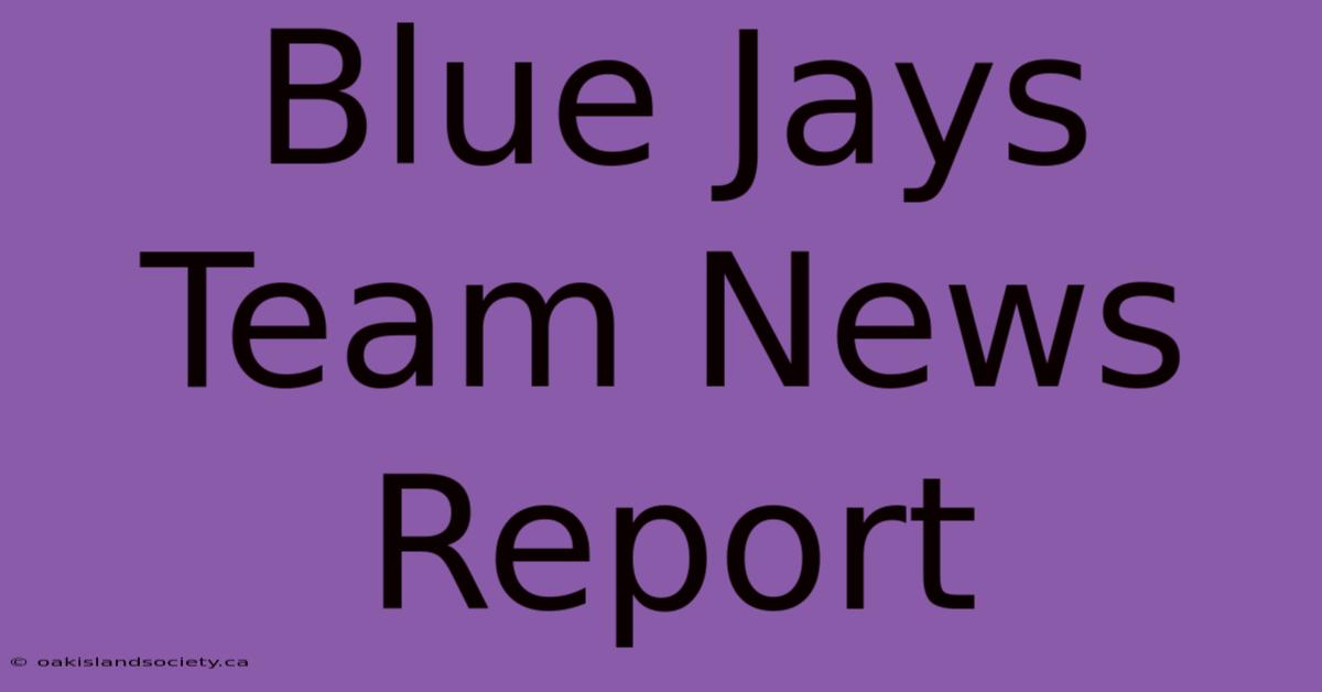 Blue Jays Team News Report