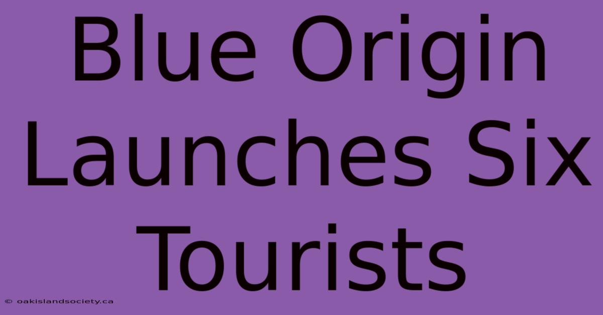 Blue Origin Launches Six Tourists