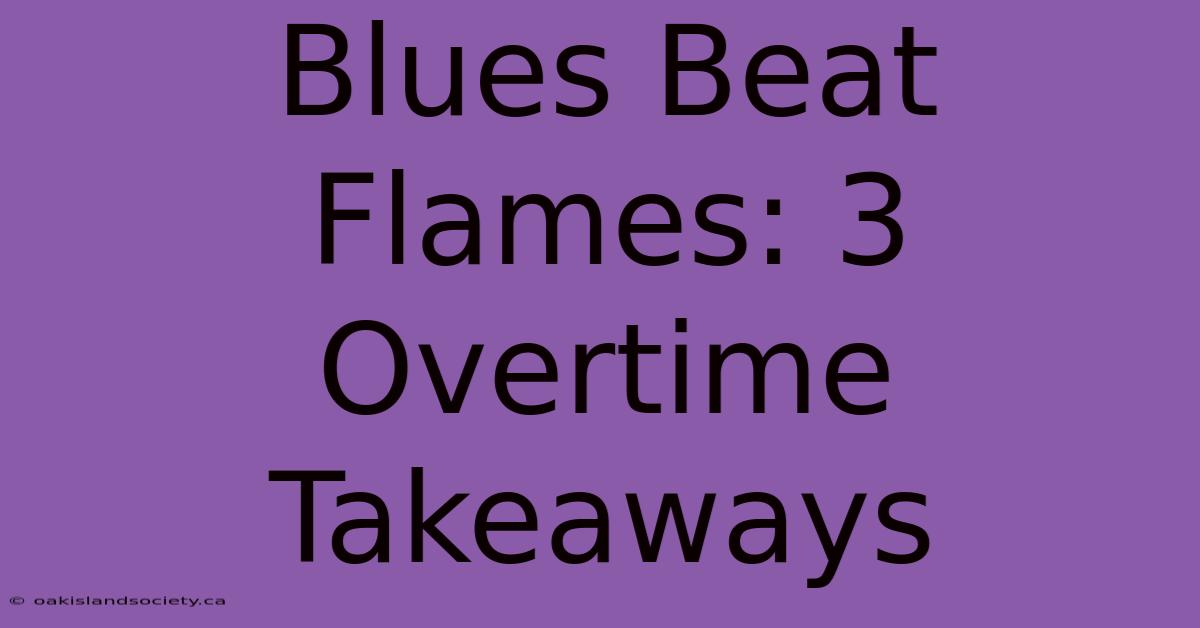 Blues Beat Flames: 3 Overtime Takeaways