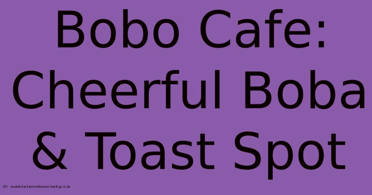 Bobo Cafe: Cheerful Boba & Toast Spot