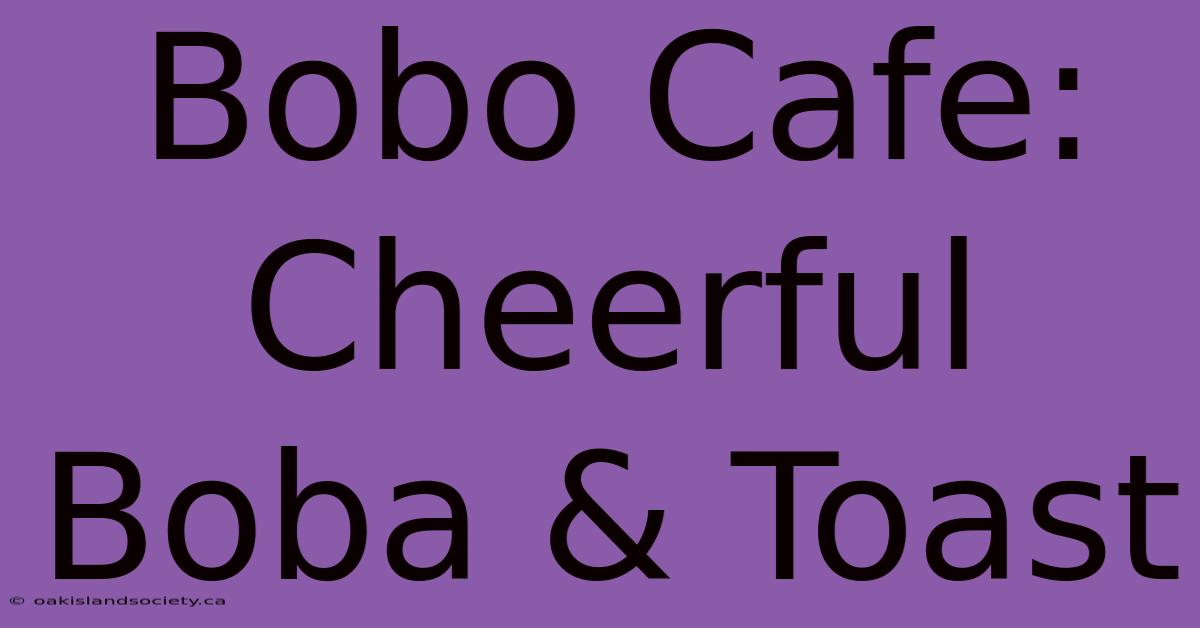 Bobo Cafe: Cheerful Boba & Toast