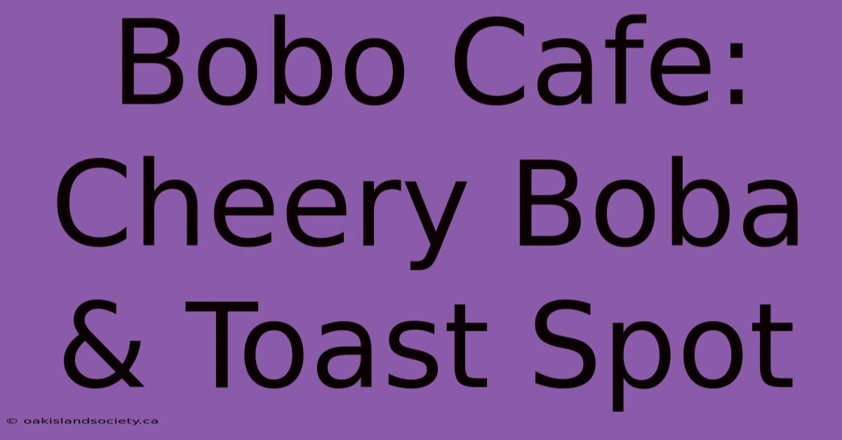 Bobo Cafe: Cheery Boba & Toast Spot