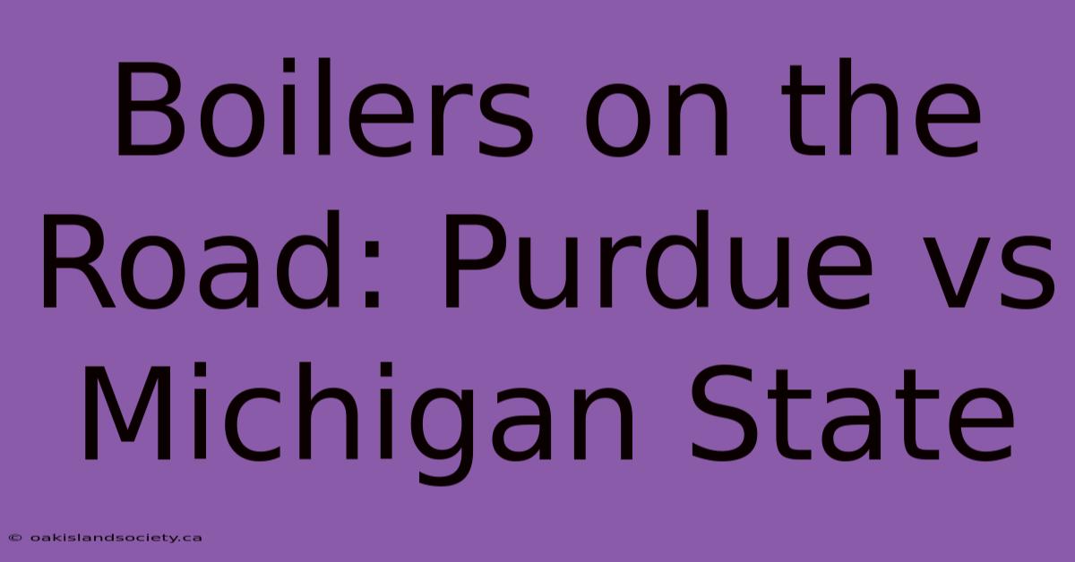 Boilers On The Road: Purdue Vs Michigan State