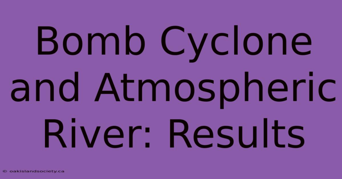 Bomb Cyclone And Atmospheric River: Results