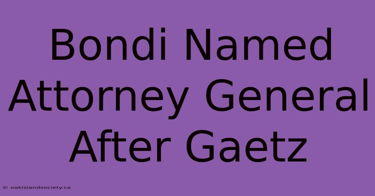 Bondi Named Attorney General After Gaetz