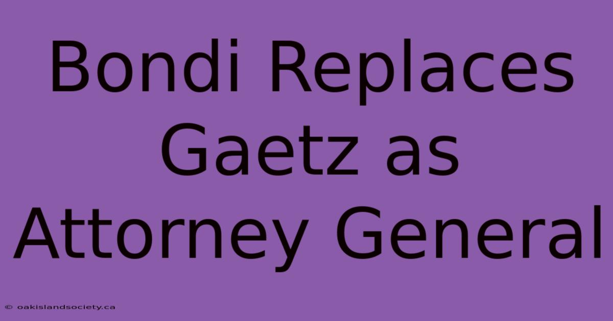 Bondi Replaces Gaetz As Attorney General