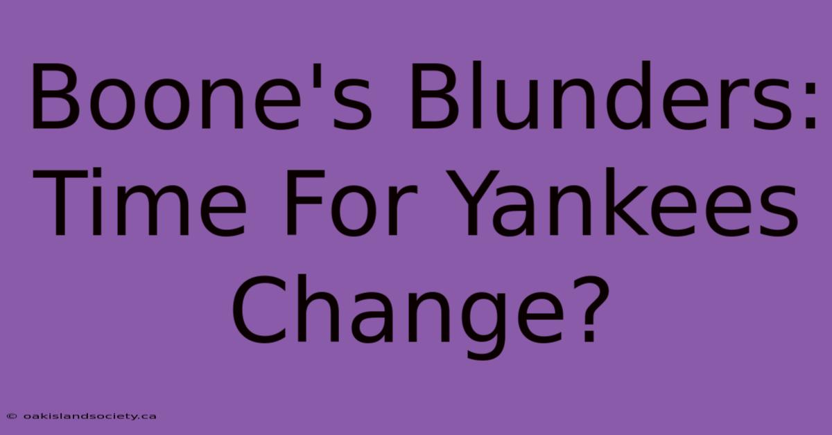 Boone's Blunders: Time For Yankees Change?