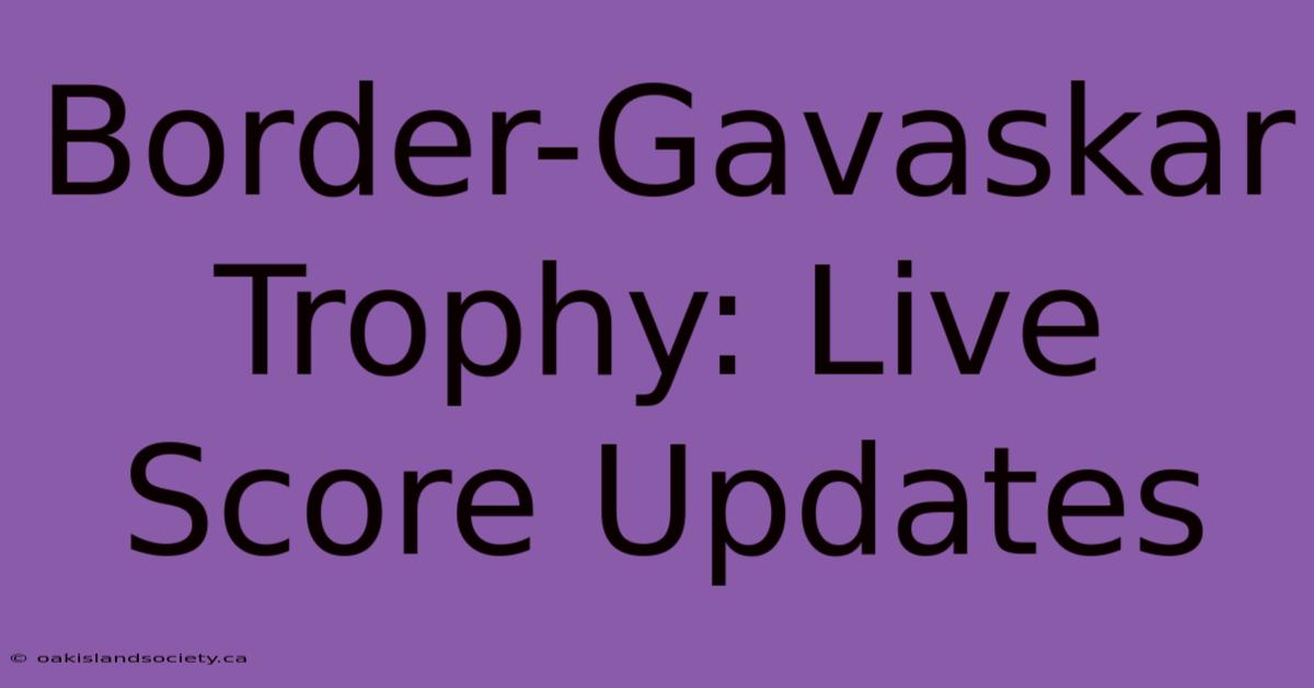 Border-Gavaskar Trophy: Live Score Updates