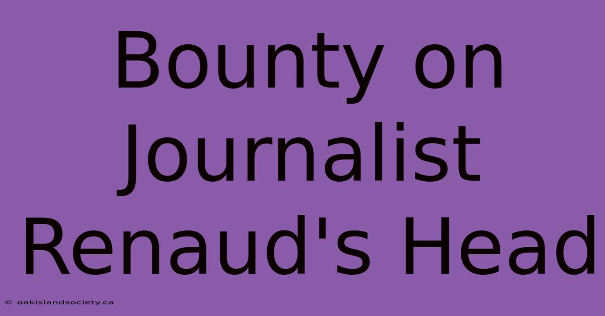 Bounty On Journalist Renaud's Head