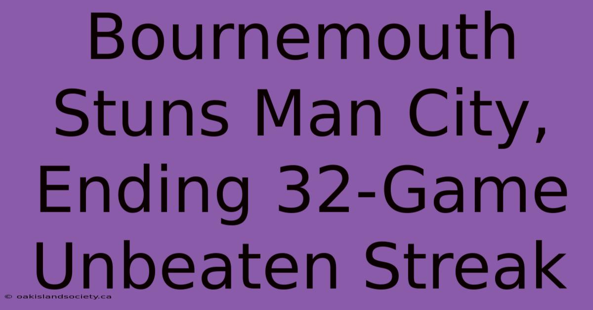 Bournemouth Stuns Man City, Ending 32-Game Unbeaten Streak