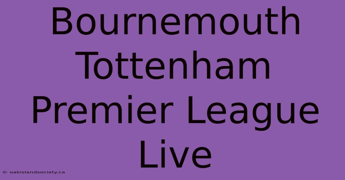 Bournemouth Tottenham Premier League Live