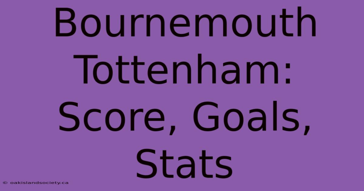 Bournemouth Tottenham: Score, Goals, Stats