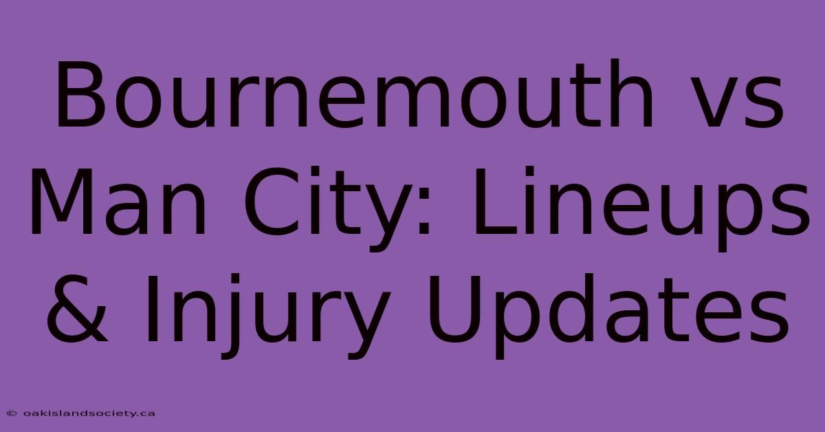 Bournemouth Vs Man City: Lineups & Injury Updates